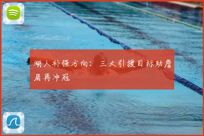 湖人补强方向:三大引援目标助詹眉再冲冠