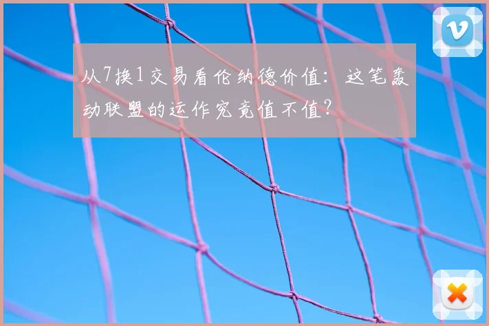 从7换1交易看伦纳德价值:这笔轰动联盟的运作究竟值不值?